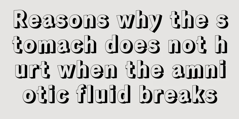 Reasons why the stomach does not hurt when the amniotic fluid breaks