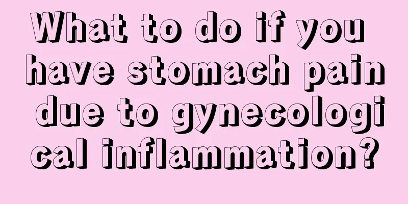 What to do if you have stomach pain due to gynecological inflammation?