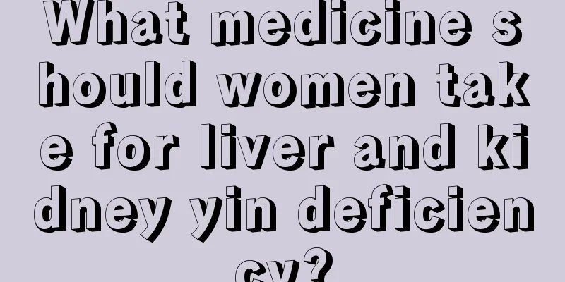 What medicine should women take for liver and kidney yin deficiency?