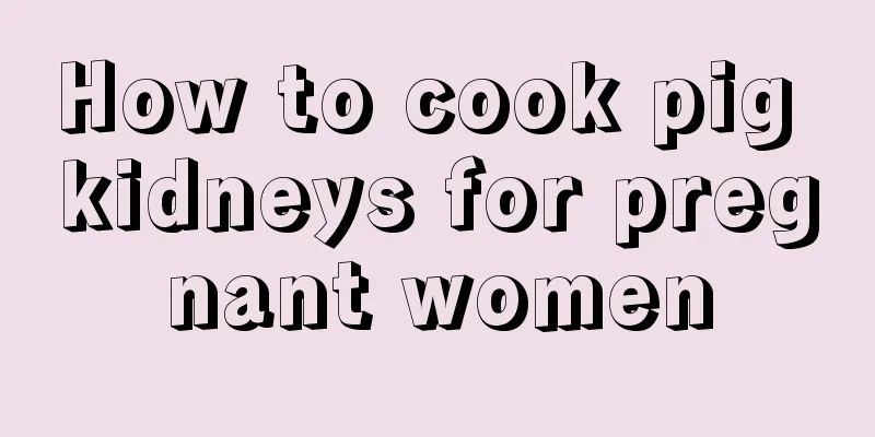 How to cook pig kidneys for pregnant women