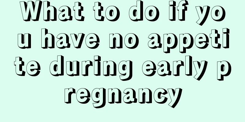 What to do if you have no appetite during early pregnancy