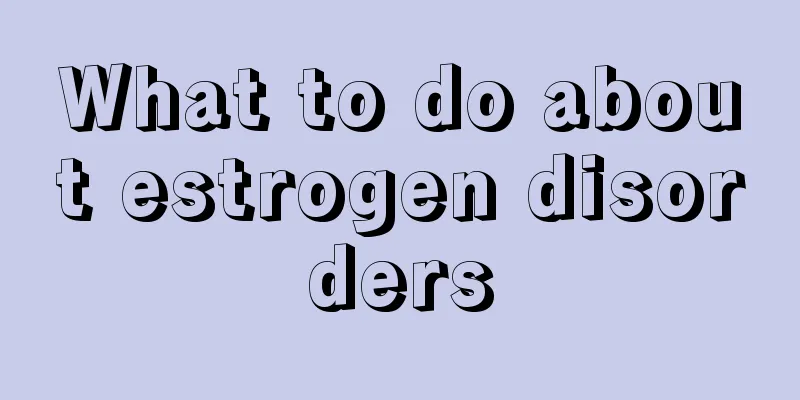 What to do about estrogen disorders