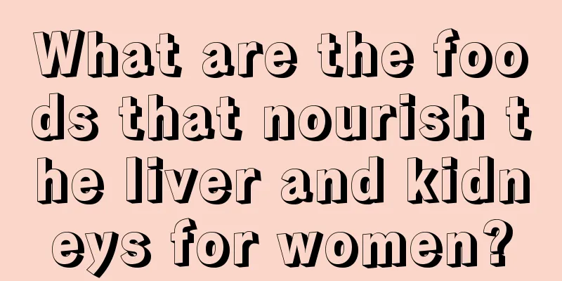 What are the foods that nourish the liver and kidneys for women?