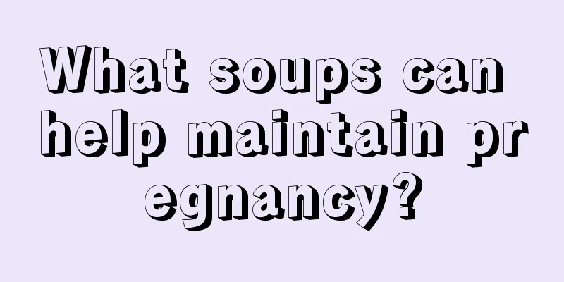 What soups can help maintain pregnancy?