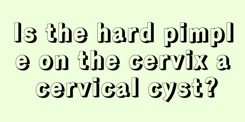 Is the hard pimple on the cervix a cervical cyst?