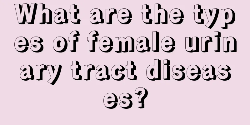 What are the types of female urinary tract diseases?