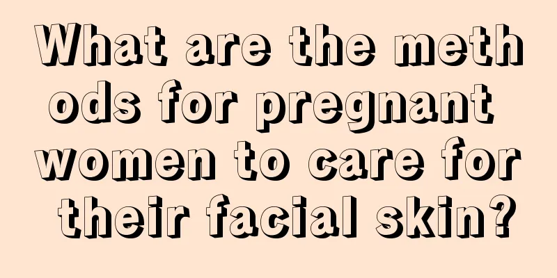 What are the methods for pregnant women to care for their facial skin?