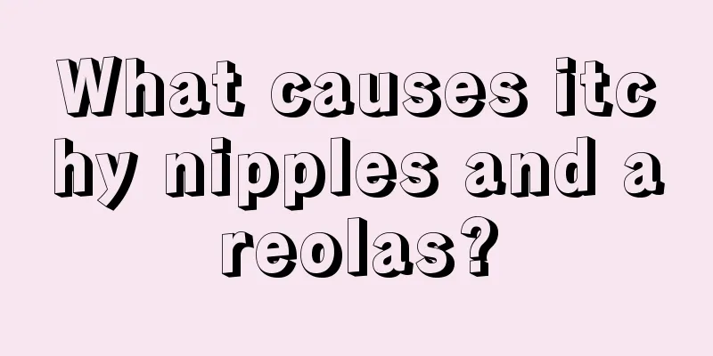 What causes itchy nipples and areolas?