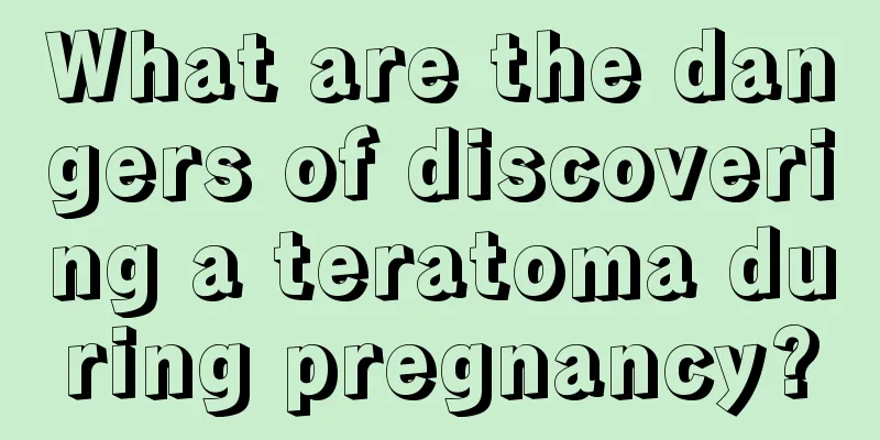 What are the dangers of discovering a teratoma during pregnancy?