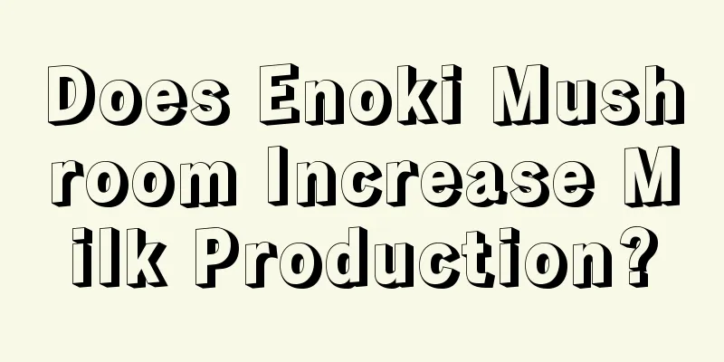 Does Enoki Mushroom Increase Milk Production?