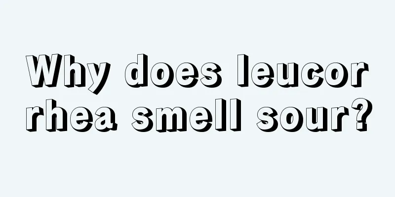 Why does leucorrhea smell sour?