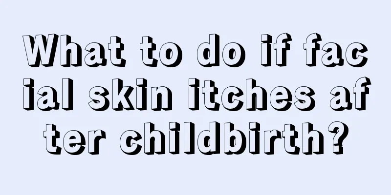 What to do if facial skin itches after childbirth?