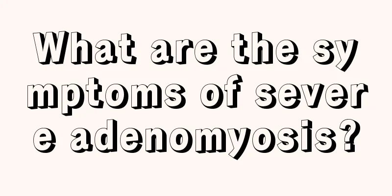 What are the symptoms of severe adenomyosis?