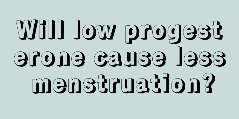 Will low progesterone cause less menstruation?