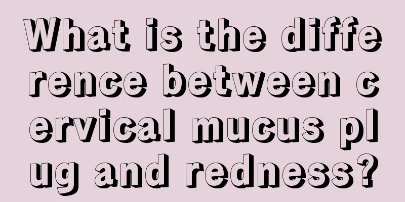 What is the difference between cervical mucus plug and redness?