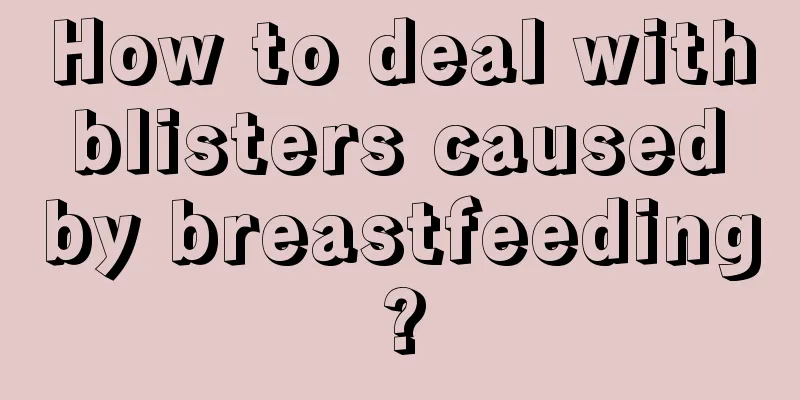 How to deal with blisters caused by breastfeeding?