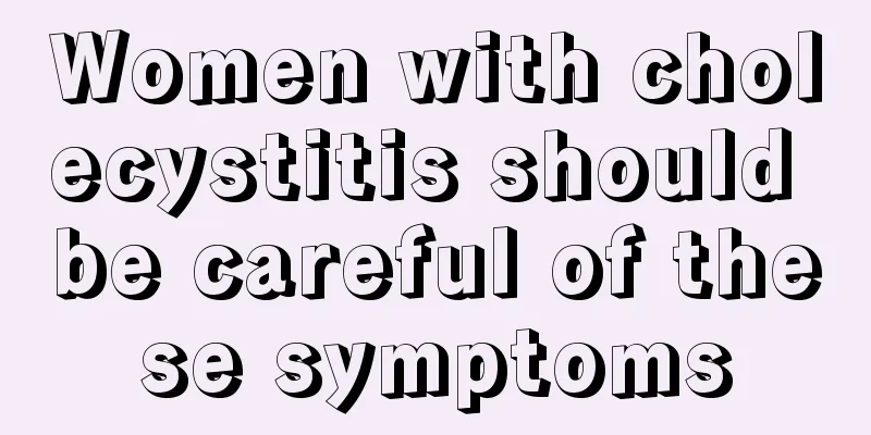 Women with cholecystitis should be careful of these symptoms