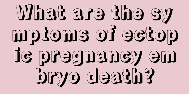 What are the symptoms of ectopic pregnancy embryo death?