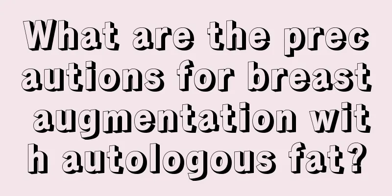 What are the precautions for breast augmentation with autologous fat?