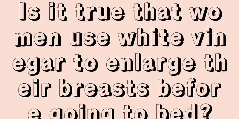 Is it true that women use white vinegar to enlarge their breasts before going to bed?