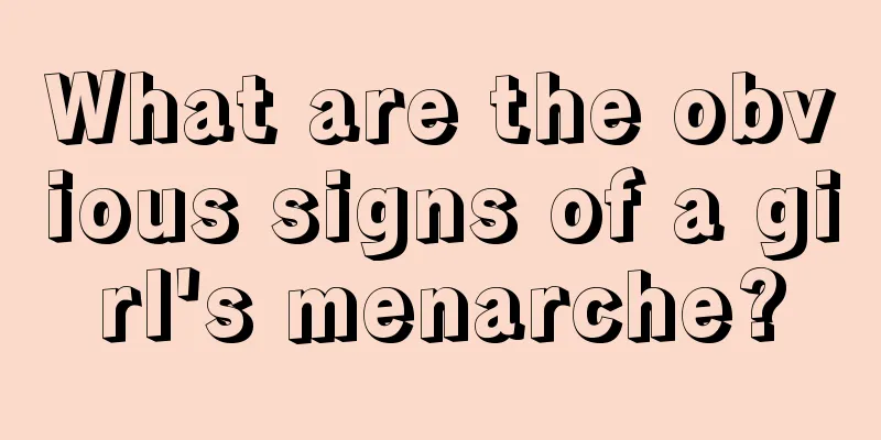 What are the obvious signs of a girl's menarche?