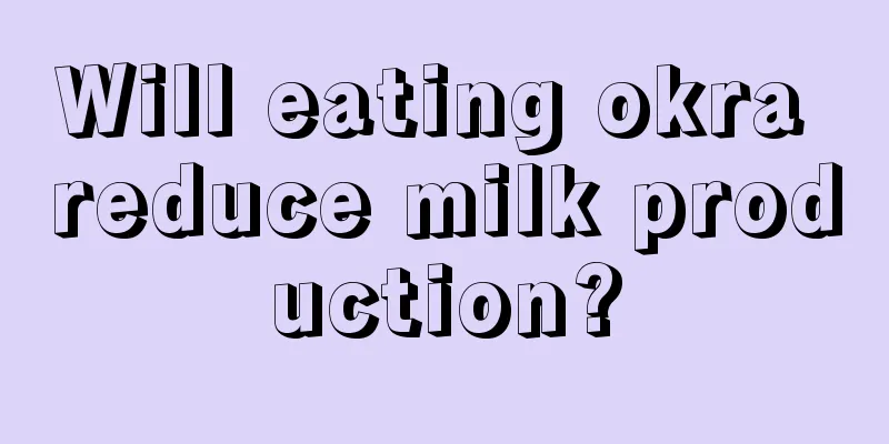 Will eating okra reduce milk production?