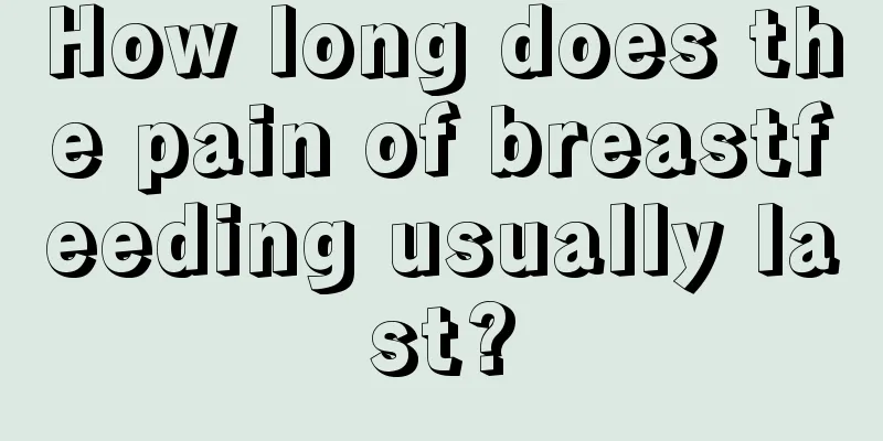 How long does the pain of breastfeeding usually last?