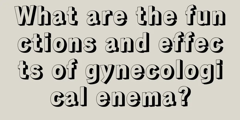 What are the functions and effects of gynecological enema?