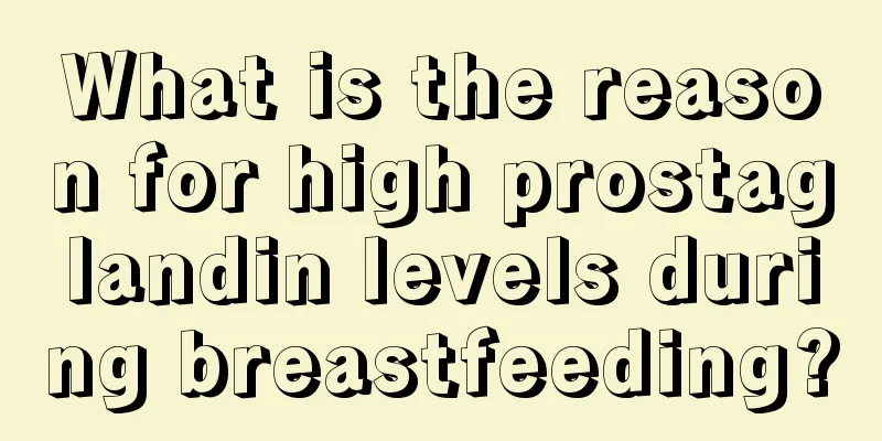 What is the reason for high prostaglandin levels during breastfeeding?