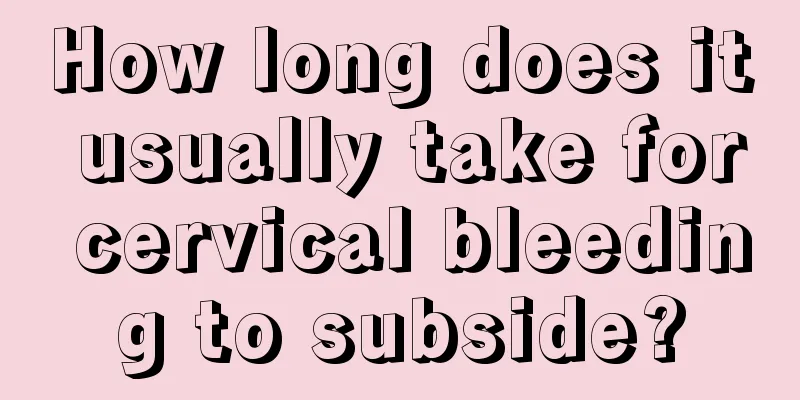 How long does it usually take for cervical bleeding to subside?