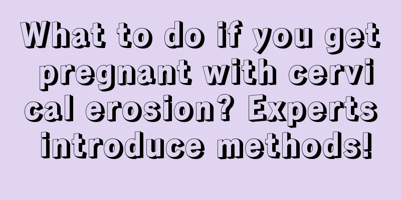 What to do if you get pregnant with cervical erosion? Experts introduce methods!