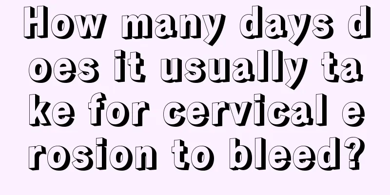 How many days does it usually take for cervical erosion to bleed?