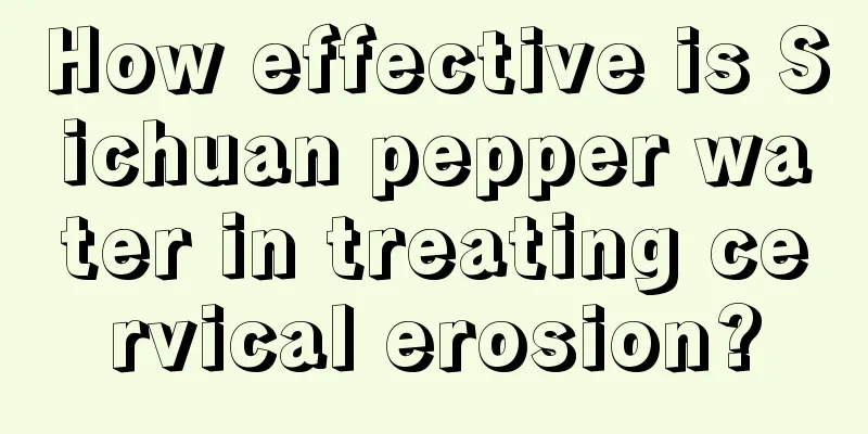 How effective is Sichuan pepper water in treating cervical erosion?