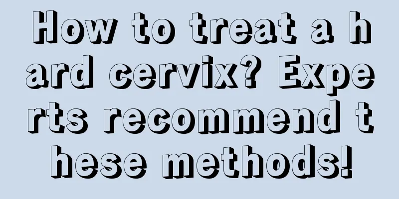 How to treat a hard cervix? Experts recommend these methods!