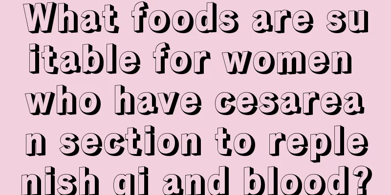 What foods are suitable for women who have cesarean section to replenish qi and blood?