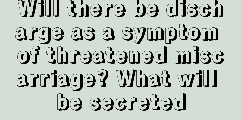 Will there be discharge as a symptom of threatened miscarriage? What will be secreted