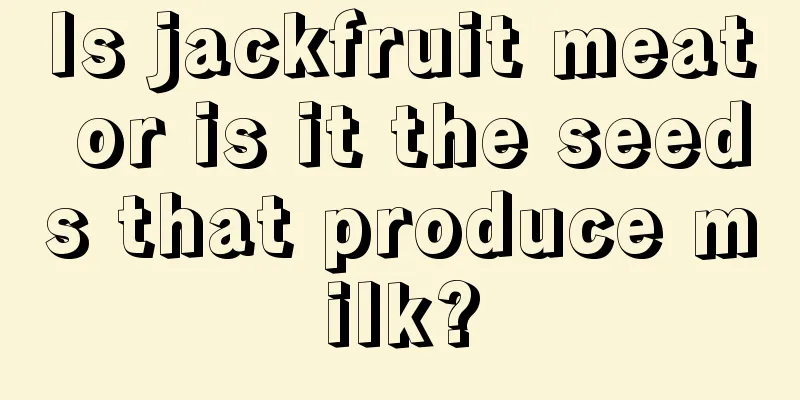 Is jackfruit meat or is it the seeds that produce milk?