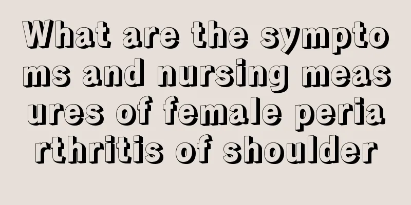 What are the symptoms and nursing measures of female periarthritis of shoulder