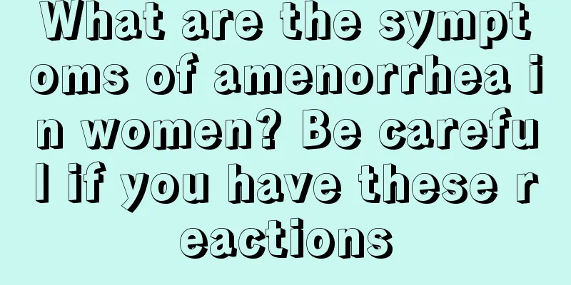 What are the symptoms of amenorrhea in women? Be careful if you have these reactions