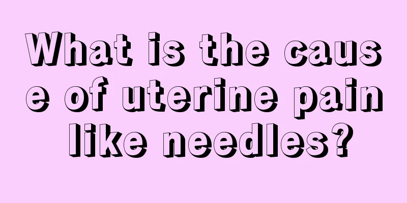 What is the cause of uterine pain like needles?