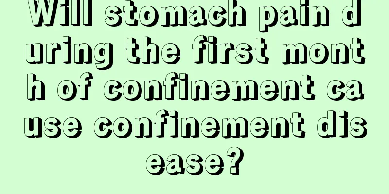 Will stomach pain during the first month of confinement cause confinement disease?