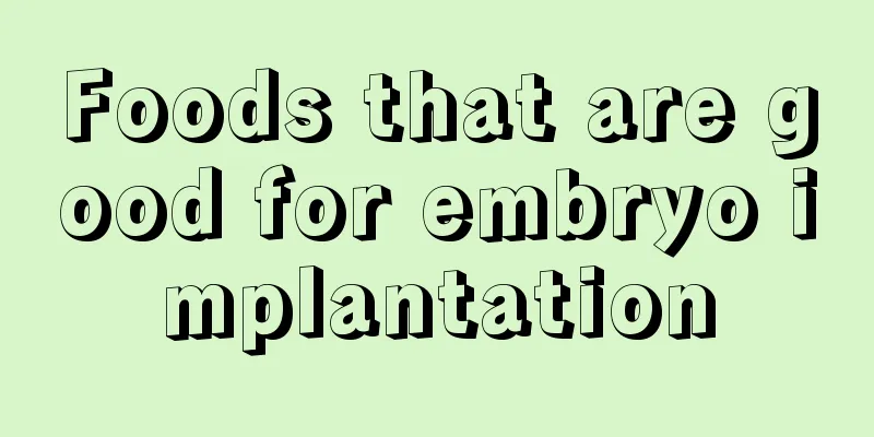 Foods that are good for embryo implantation