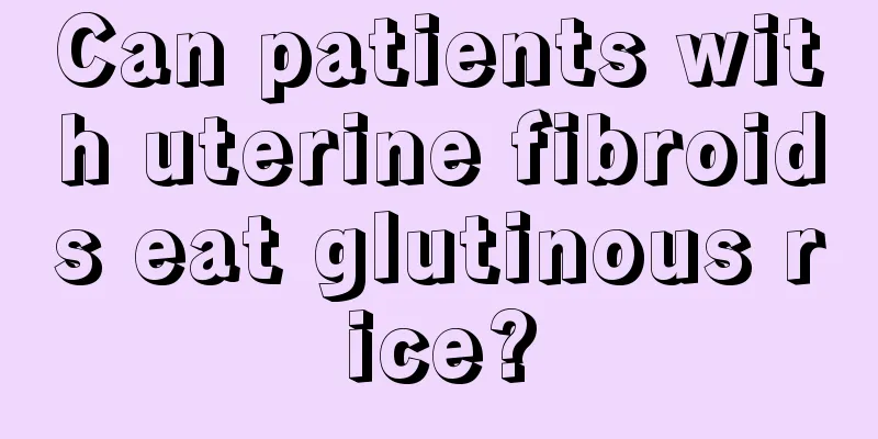 Can patients with uterine fibroids eat glutinous rice?