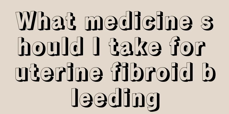 What medicine should I take for uterine fibroid bleeding