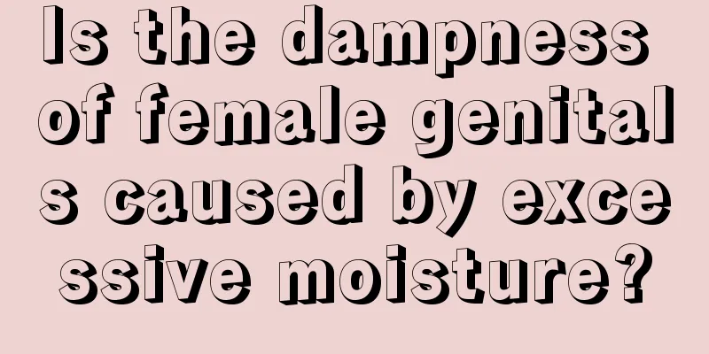 Is the dampness of female genitals caused by excessive moisture?