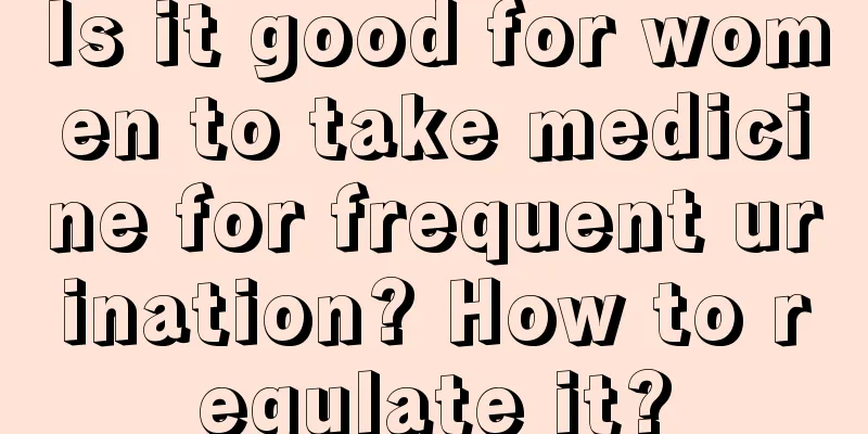 Is it good for women to take medicine for frequent urination? How to regulate it?