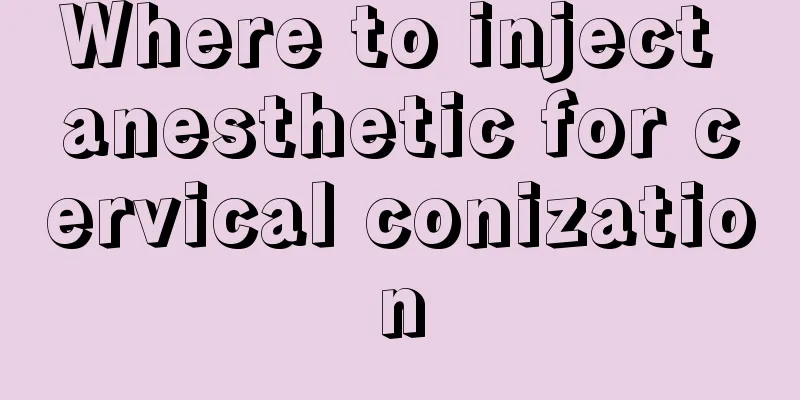 Where to inject anesthetic for cervical conization