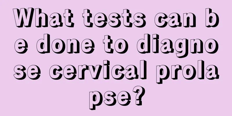 What tests can be done to diagnose cervical prolapse?