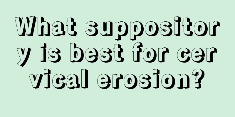 What suppository is best for cervical erosion?