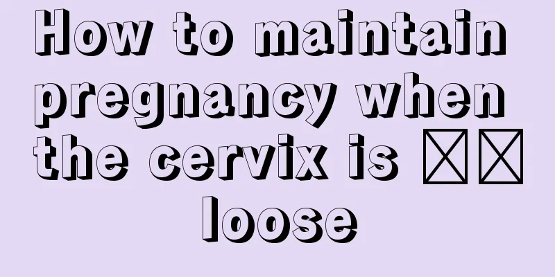 How to maintain pregnancy when the cervix is ​​loose